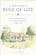 mothers rule of life how to bring order to your home and peace to your soul