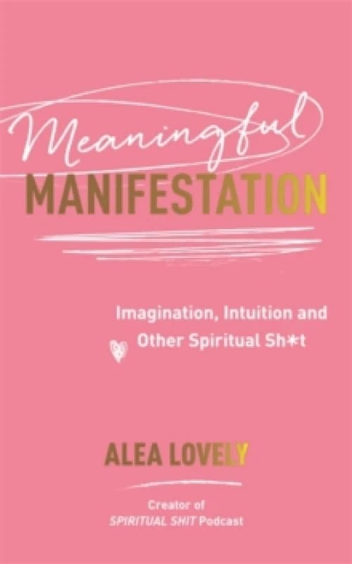 Meaningful Manifestation : Imagination, Intuition and Other Spiritual Sh*t Paperback / softback