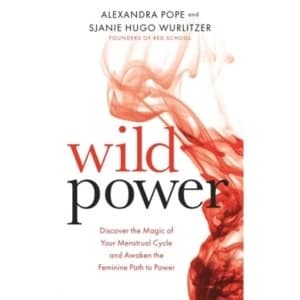 Wild Power : Discover the Magic of Your Menstrual Cycle and Awaken the Feminine Path to Power