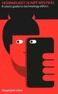technology is not neutral a short guide to technology ethics