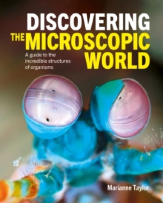 Discovering the Microscopic World : A Guide to the Incredible Structures of Organisms Hardback