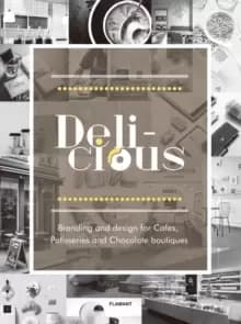 Delicious: Branding And Design For Cafes, Patisseries And Chocolate Boutiques