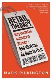 Retail Therapy : Why The Retail Industry Is Broken - And What Can Be Done To Fix It