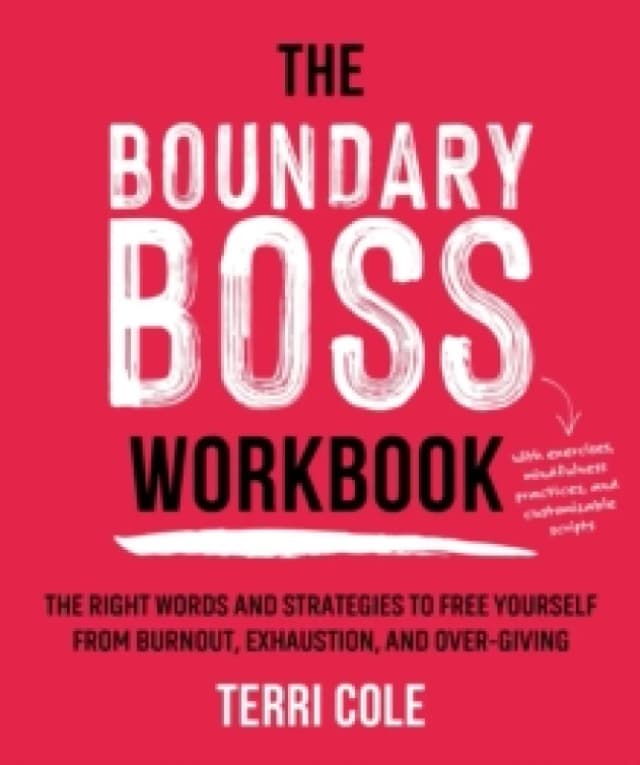 The Boundary Boss Workbook : The Right Words and Strategies to Free Yourself from Burnout, Exhaustion, and Over-Giving Paperback / softback