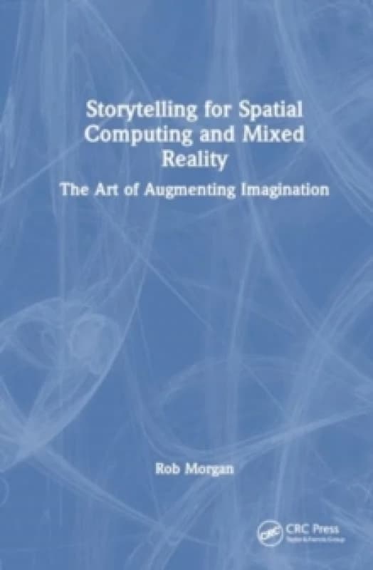 Storytelling for Spatial Computing and Mixed Reality : The Art of Augmenting Imagination Paperback / softback