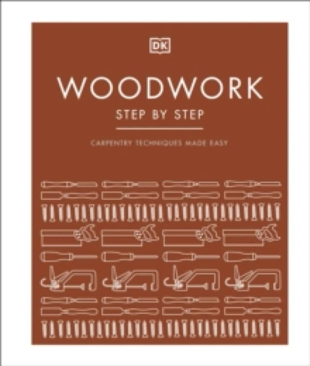 Woodwork Step by Step : Carpentry Techniques Made Easy Hardback