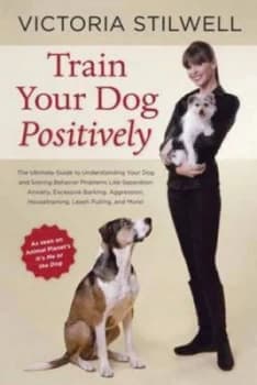 Train Your Dog Positively by Victoria Stilwell Paperback