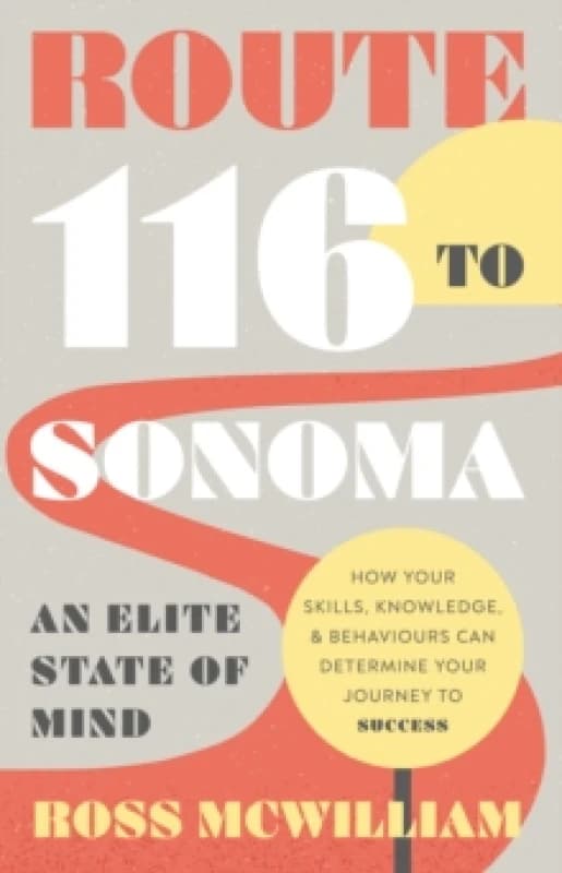 Route 116 to Sonoma : How Your Skills, Knowledge, & Behaviours Can Determine Your Journey to Success Paperback / softback