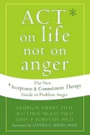 act on life not on anger the new acceptance and commitment therapy guide to