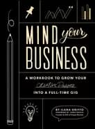 mind your business a workbook to grow your creative passion into a full tim