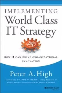 Implementing World Class IT Strategy : How IT Can Drive Organizational Innovation