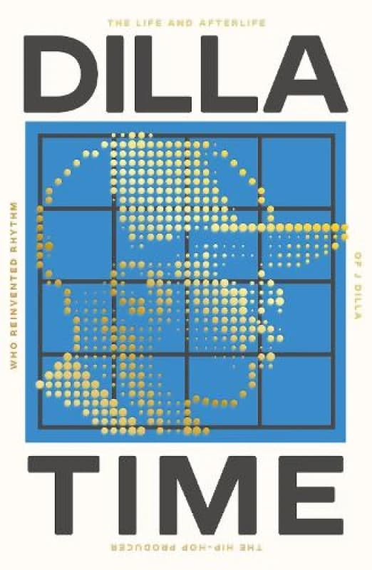 Dilla Time : The Life and Afterlife of J Dilla, the Hip-Hop Producer Who Reinvented Rhythm Paperback / softback