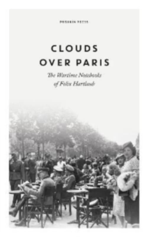 Clouds over Paris: The Wartime Notebooks of Felix Hartlaub Hardback