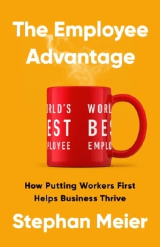 The Employee Advantage : How Putting Workers First Helps Business Thrive Hardback