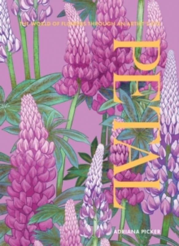Petal : The World of Flowers Through an Artist's Eye Hardback