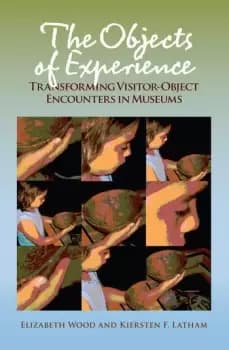The Objects of ExperienceTransforming Visitor-Object Encounters in Museums