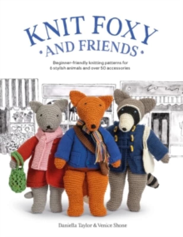 Knit Foxy and Friends : Beginner-Friendly Knitting Patterns for 6 Stylish Animals and 50 Accessories Paperback / softback