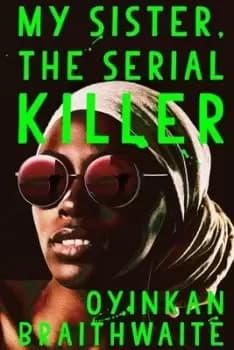 My sister the serial killer by Oyinkan Braithwaite