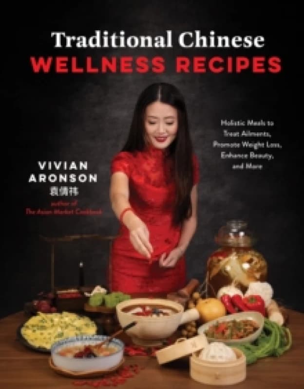 Traditional Chinese Wellness Recipes : Holistic Meals to Treat Ailments, Promote Weight Loss, Enhance Beauty and More Paperback / softback