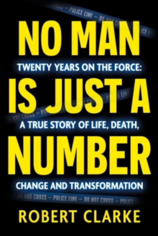 No Man is Just a Number : Twenty years on the force: A true story of life, death, change and transformation Paperback / softback