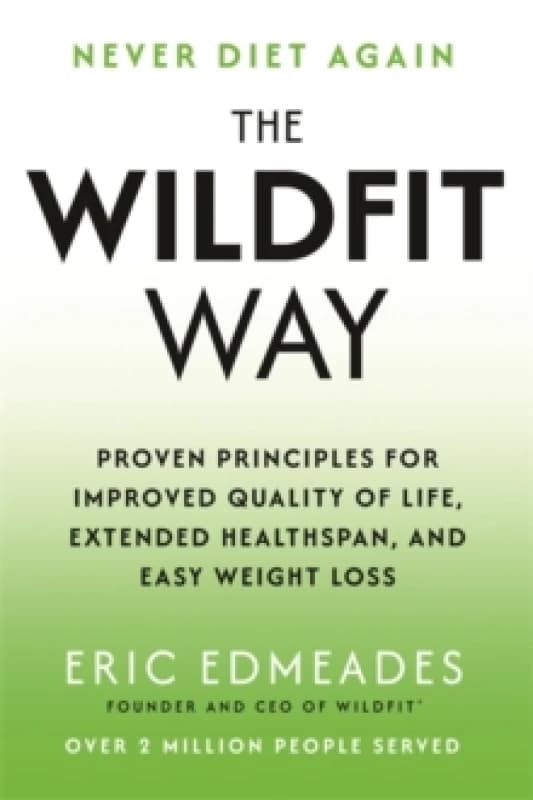 The Wildfit Way : Proven Principles for Improved Quality of Life, Extended Healthspan and Easy Weight Loss Paperback / softback