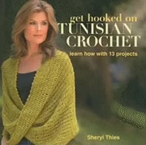 get hooked on tunisian crochet learn how with 13 projects thies sheryl