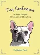 tiny confessions the secret thoughts of dogs cats and everything