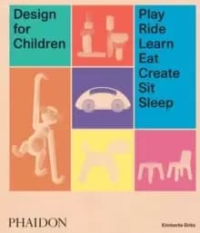 Design for Children : Play, Ride, Learn, Eat, Create, Sit, Sleep