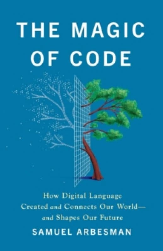 The Magic of Code : How Digital Language Created and Connects Our Worldand Shapes Our Future Hardback