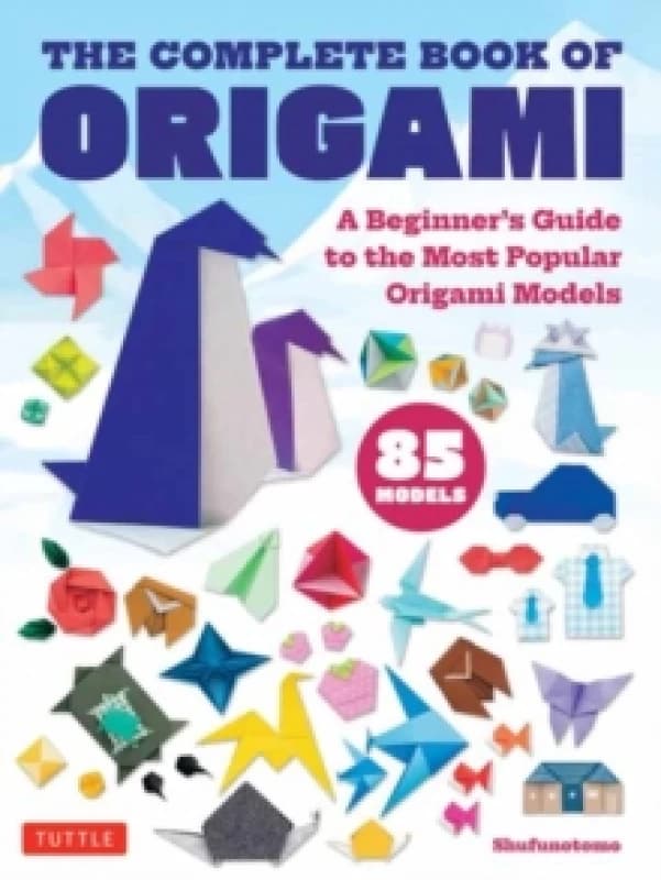 The Complete Book of Origami : A Beginner's Guide to the Most Popular Folded Paper Models Paperback / softback