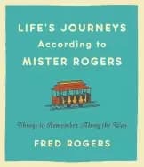 lifes journeys according to mister rogers things to remember along the way