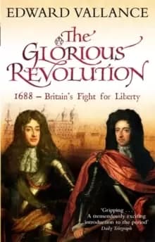 The Glorious Revolution : 1688 - Britains Fight for Liberty