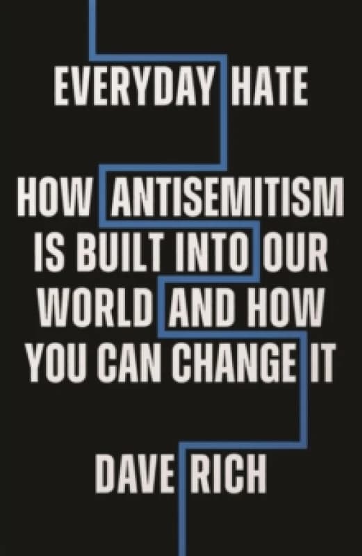 Everyday Hate : How antisemitism is built into our world - and how you can change it Hardback
