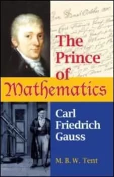 The prince of mathematics by M. B. W Tent