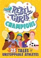 rebel girls champions 25 tales of unstoppable athletes