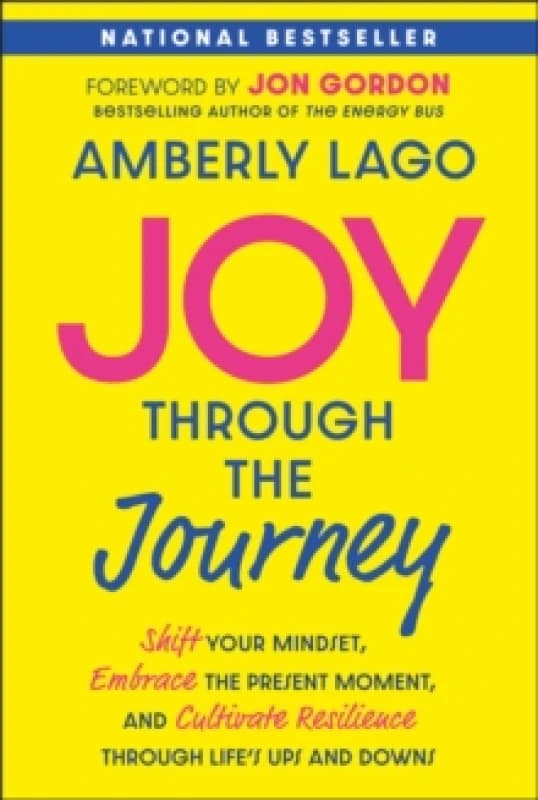 Joy Through the Journey : Shift Your Mindset, Embrace the Present Moment, and Cultivate Resilience Through Life's Ups and Downs Paperback / softback