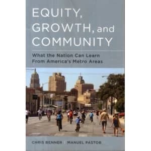 Equity, Growth, and Community: What the Nation Can Learn from America's Metro Areas by Chris Benner, Manuel Pastor...