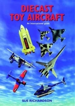Diecast Toy Aircraft by Mike Richardson and Sue Richardson Hardback