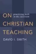 on christian teaching practicing faith in the classroom