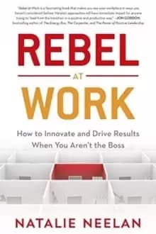 Rebel at Work : How to Innovate and Drive Results When You Aren't the Boss