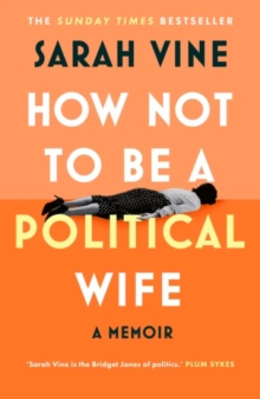 How Not to Be a Political Wife. Hardback. By Sarah Vine Books