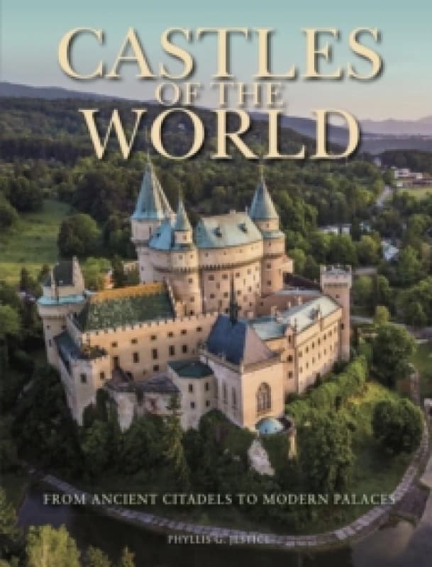 Castles of the World : From Ancient Citadels to Modern Palaces Hardback