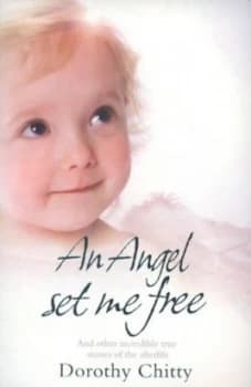 An Angel Set Me Free and Other Incredible True Stories of the Afterlife by Dorothy Chitty Paperback