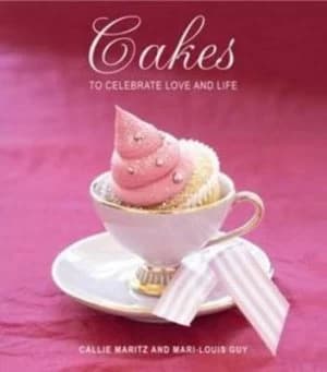 Cakes to Celebrate Love and Life by Callie Maritz and Mari-Louis Guy Hardback