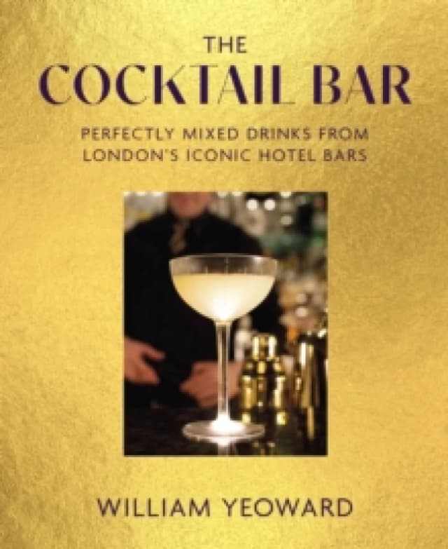 The Cocktail Bar : Perfectly Mixed Drinks from London's Iconic Hotel Bars Hardback