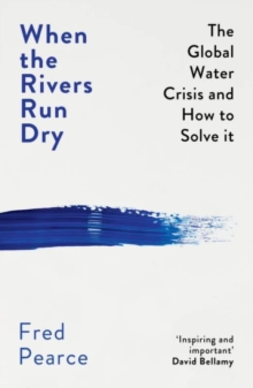 When the Rivers Run Dry : The Global Water Crisis and How to Solve It Paperback / softback
