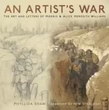 An Artist's War : The Art and Letters of Morris and Alice Meredith Williams