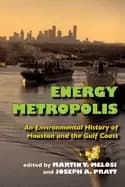 energy metropolis an environmental history of houston and the gulf coast