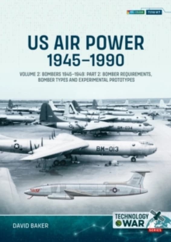 US Air Power, 1945-1990 Volume 2 Bombers 1945-1949 : Part 2: Bomber Requirements, Bomber Types and Experimental Prototypes Paperback / softback