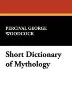 Short Dictionary of Mythology by Percival George Woodcock Paperback